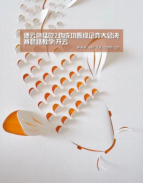 德云色猛吃2鸡成功晋级企弈大会决赛套路教学|开云(图2) 开云