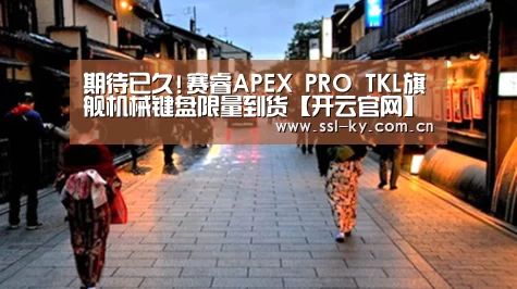 期待已久!赛睿APEX PRO TKL旗舰机械键盘限量到货【开云官网】(图2) 开云官网